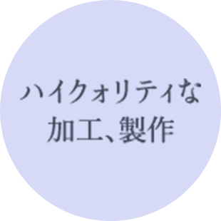 ハイクオリティな加工、製作